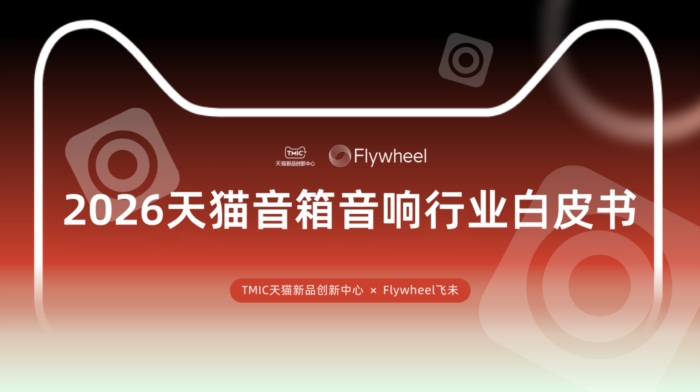 行业洞察 | TMIC×Flywheel飞未联合发布《2026天猫音箱音响行业白皮书》